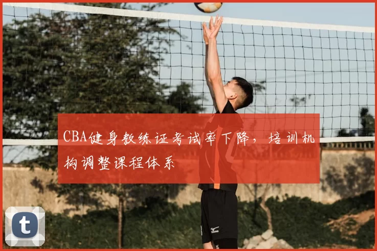 CBA健身教练证考试率下降,培训机构调整课程体系