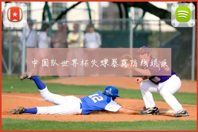 中国队世界杯失球暴露防线顽疾
