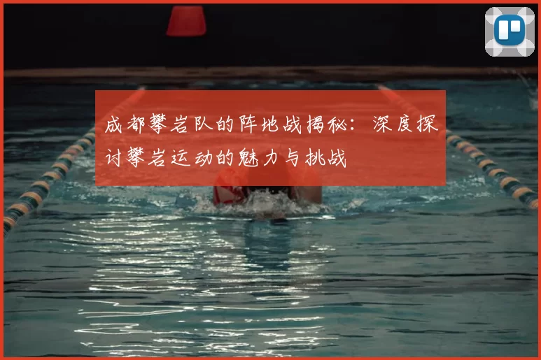 成都攀岩队的阵地战揭秘：深度探讨攀岩运动的魅力与挑战