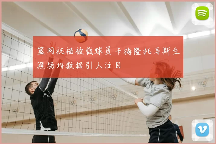 篮网祝福被裁球员卡梅隆托马斯生涯场均数据引人注目