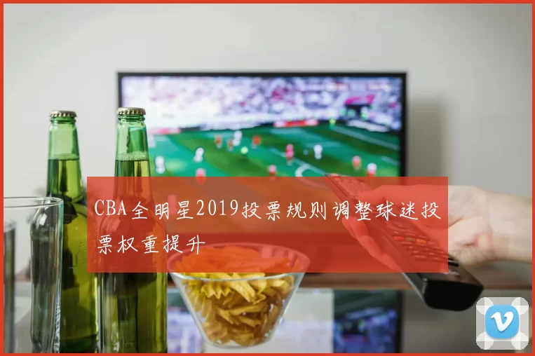 CBA全明星2019投票规则调整球迷投票权重提升