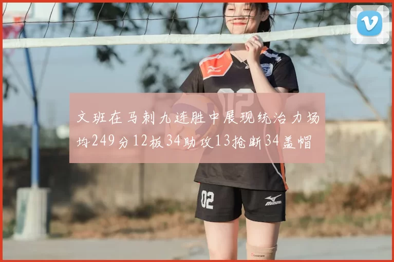 文班在马刺九连胜中展现统治力场均249分12板34助攻13抢断34盖帽