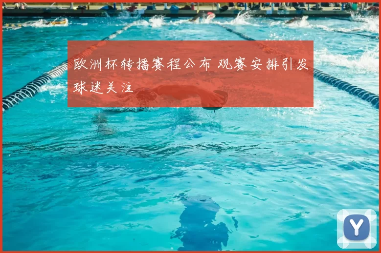 欧洲杯转播赛程公布 观赛安排引发球迷关注