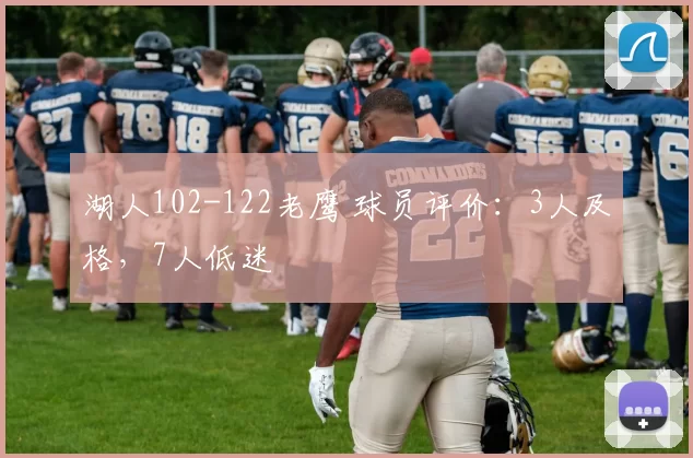 湖人102-122老鹰 球员评价:3人及格,7人低迷