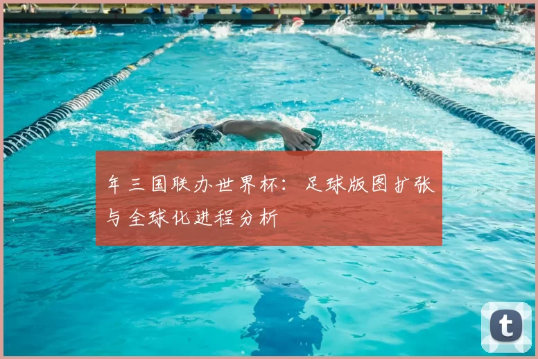 年三国联办世界杯:足球版图扩张与全球化进程分析