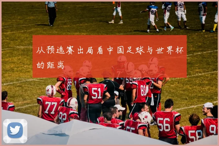 从预选赛出局看中国足球与世界杯的距离