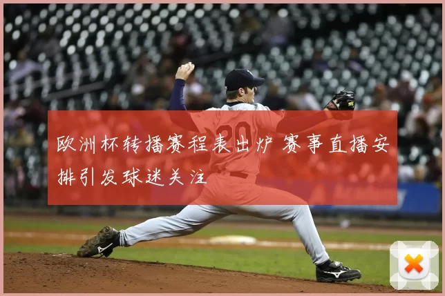 欧洲杯转播赛程表出炉 赛事直播安排引发球迷关注