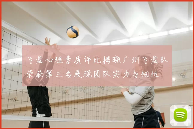 飞盘心理素质评比揭晓广州飞盘队荣获第三名展现团队实力与韧性