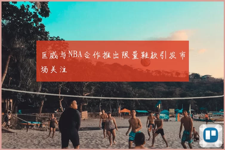 匡威与NBA合作推出限量鞋款引发市场关注
